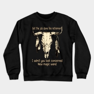 Get The Job Done Like Retirement, I Admit You Look Concerned Bull-Skull Quotes Feathers Crewneck Sweatshirt